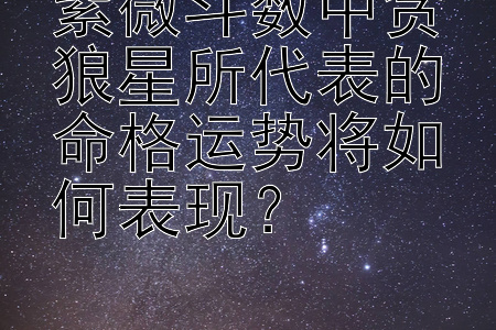 紫微斗数中贪狼星所代表的命格运势将如何表现？