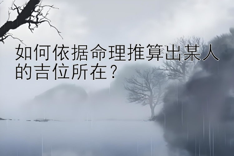 如何依据命理推算出某人的吉位所在？