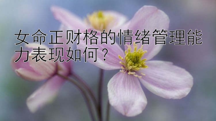 女命正财格的情绪管理能力表现如何？