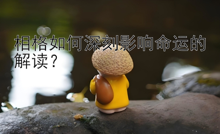 相格如何深刻影响命运的解读？