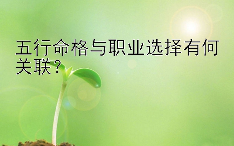 五行命格与职业选择有何关联？