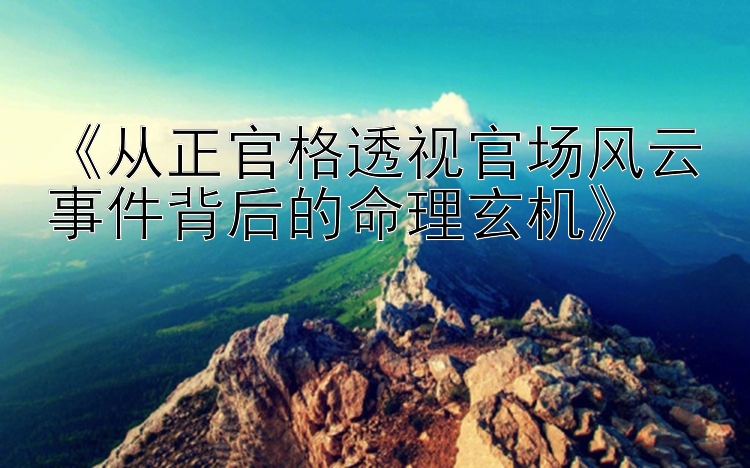 《从正官格透视官场风云事件背后的命理玄机》