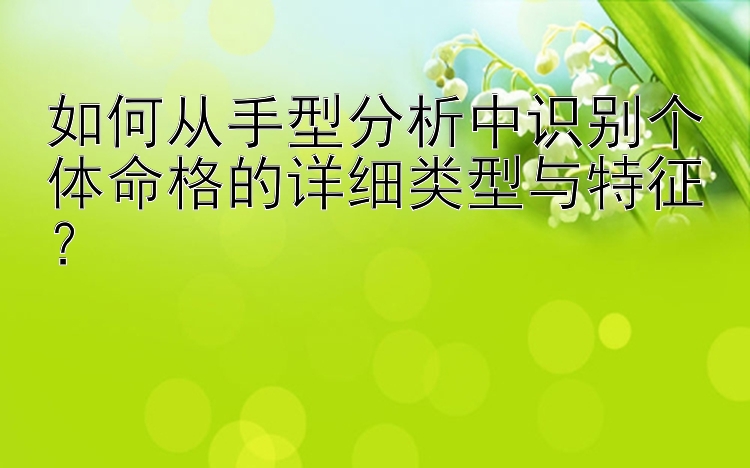 如何从手型分析中识别个体命格的详细类型与特征？