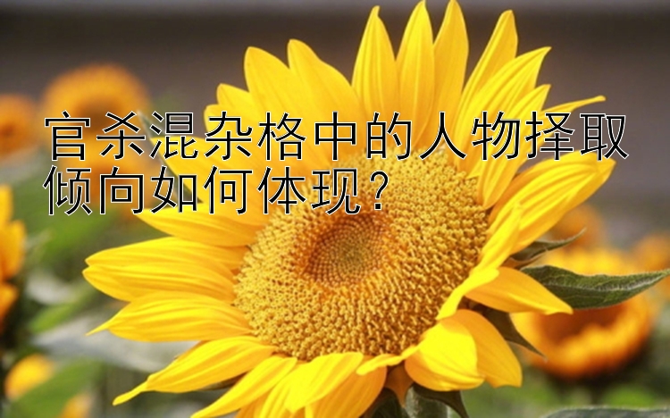 官杀混杂格中的人物择取倾向如何体现？