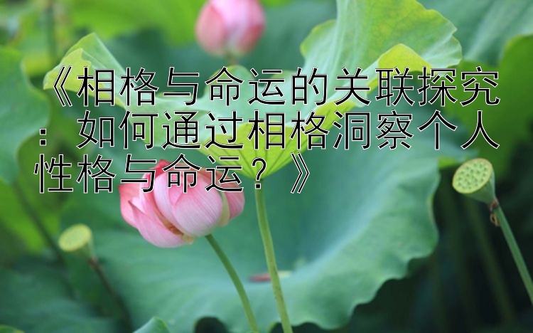 《相格与命运的关联探究：如何通过相格洞察个人性格与命运？》