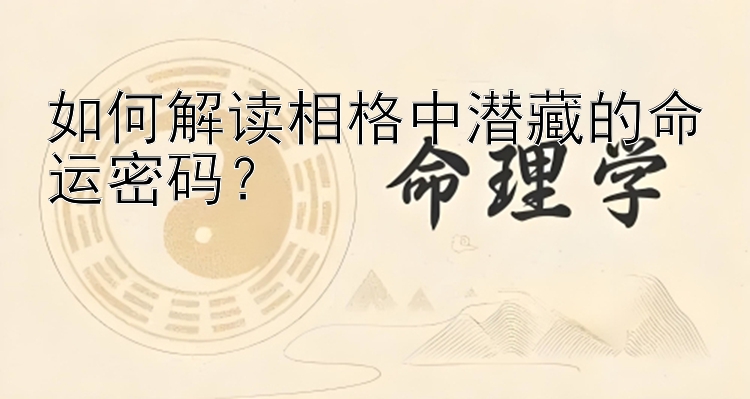 如何解读相格中潜藏的命运密码？