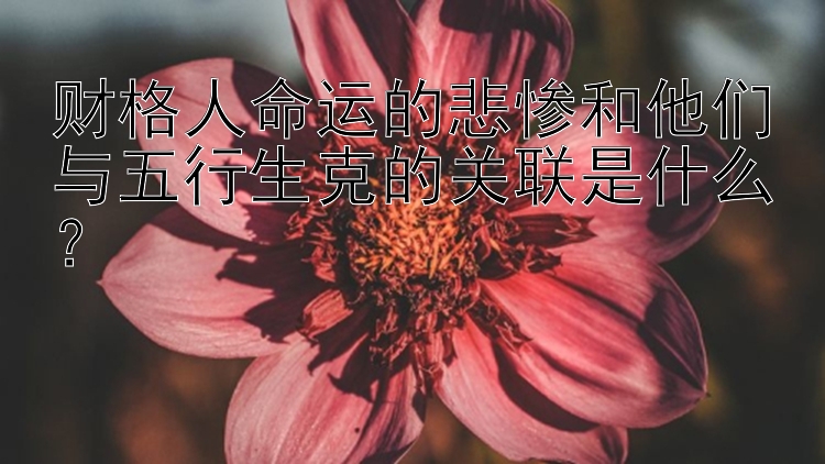 财格人命运的悲惨和他们与五行生克的关联是什么？