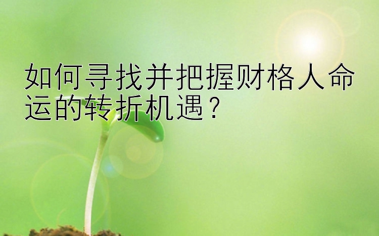 如何寻找并把握财格人命运的转折机遇？