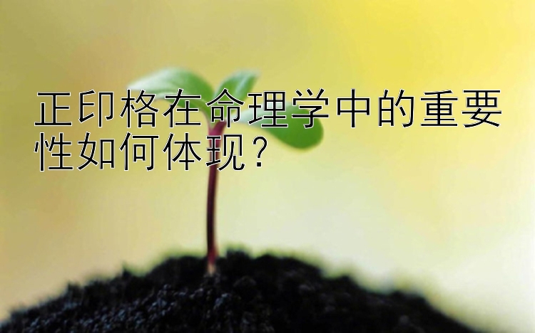 正印格在命理学中的重要性如何体现？