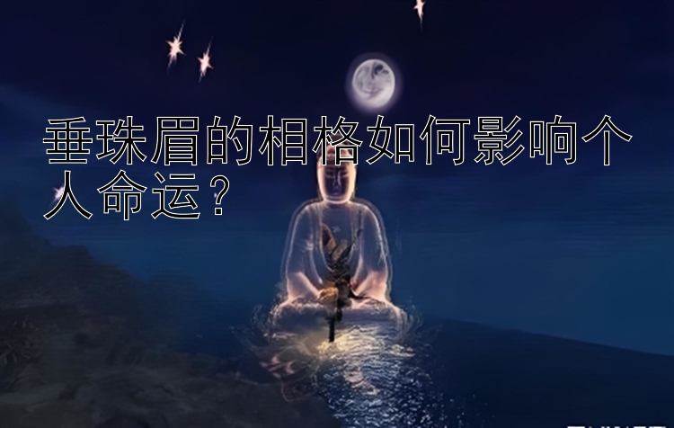 垂珠眉的相格如何影响个人命运？