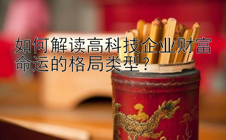 如何解读高科技企业财富命运的格局类型？