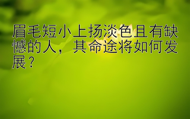 眉毛短小上扬淡色且有缺憾的人，其命途将如何发展？