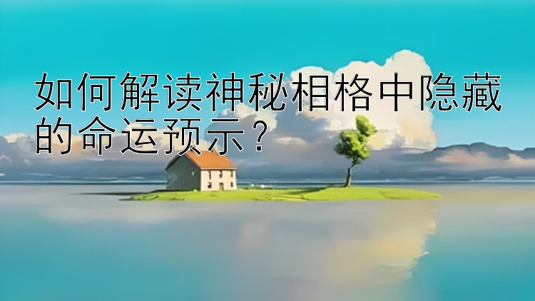 如何解读神秘相格中隐藏的命运预示？