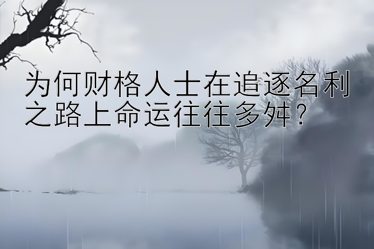 为何财格人士在追逐名利之路上命运往往多舛？